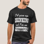 Funny Beer Drinking Humour T-Shirt<br><div class="desc">I'd give up drinking,  but I'm no quitter! Get drunk with funny men's and women's beer party t-shirts. Perfect for all of your keg parties and drunken celebrations!</div>
