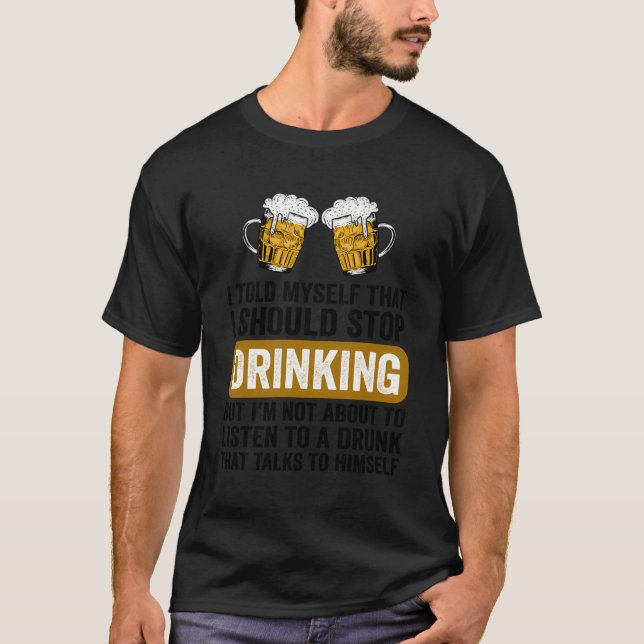 Funny Beer Drinking I Should Stop Drinking Drinker T-Shirt (Front)