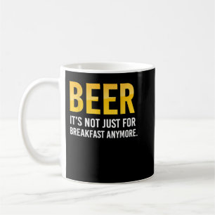 Funny Beer It Is Not Just For Breakfast Anymore T- Coffee Mug