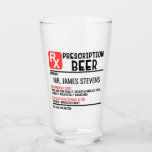 Funny Beer Prescription Personalised Name Glass<br><div class="desc">This fun modern design features a personalised prescription for beer. Personalise by editing the text in the text box provided. #beermug #beer #beermugs #beerstein #mugs #manmug #beercup #gifts #giftsforhim #giftsformen #barware #drinkingglasses #tumblers #drinkware</div>