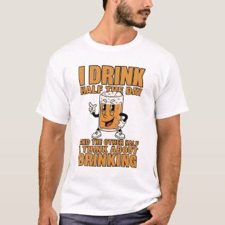 Funny Beer T-Shirt | I Drink Half the Day
