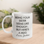 Funny Being Your Sister Coffee Mug<br><div class="desc">This design may be personalised by choosing the Edit Design option. You may also transfer onto other items. Contact me at colorflowcreations@gmail.com or use the chat option at the top of the page if you wish to have this design on another product or need assistance with this design. See more...</div>