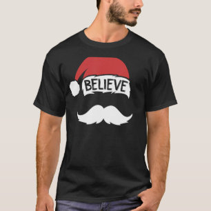 Funny Believe Quote Santa Hat Moustache Family Chr T-Shirt