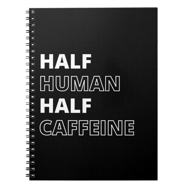 Funny Beverage Quote Half Human Half Caffeine Notebook (Front)