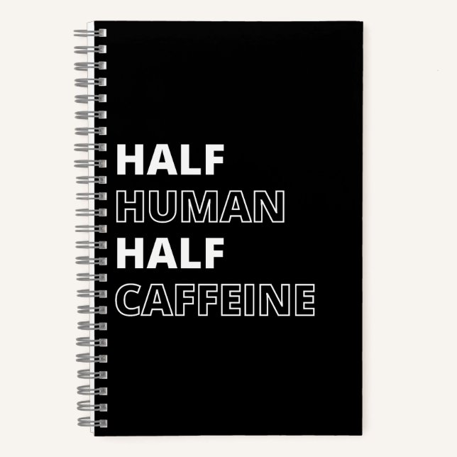 Funny Beverage Quote Half Human Half Caffeine Notebook (Front)