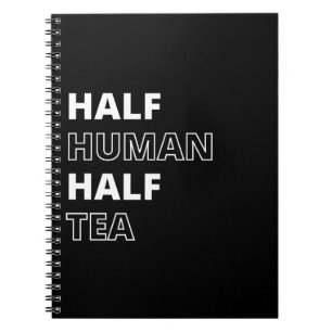 Funny Beverage Quote Half Human Half Tea Notebook
