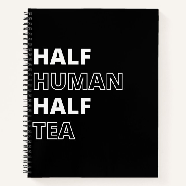Funny Beverage Quote Half Human Half Tea Notebook (Front)