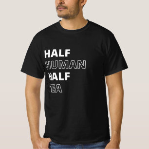 Funny Beverage Quote Half Human Half Tea T-Shirt
