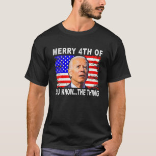 Funny Biden Confused Merry Happy 4Th Of You Know.. T-Shirt