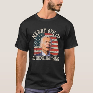 Funny Biden Dazed Merry 4Th Of You Know The Thing T-Shirt