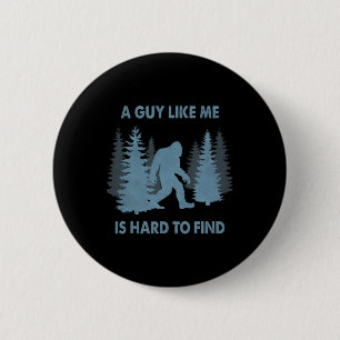 Funny Bigfoot A Guy Like Me Is Hard To Forest Find 6 Cm Round Badge
