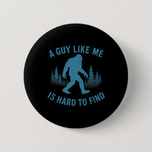 Funny Bigfoot A Guy Like Me Is Hard To Forest Find 6 Cm Round Badge