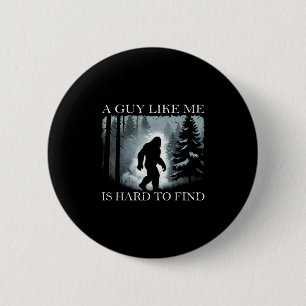 Funny Bigfoot A Guy Like Me Is Hard To Forest Find 6 Cm Round Badge