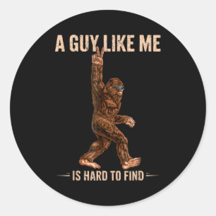 Funny Bigfoot A Guy Like Me Is Hard To Forest Find Classic Round Sticker