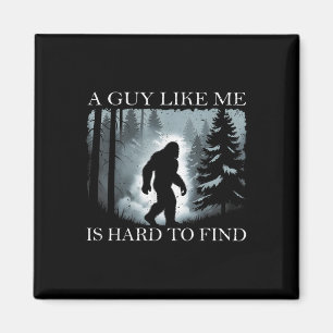 Funny Bigfoot A Guy Like Me Is Hard To Forest Find Magnet