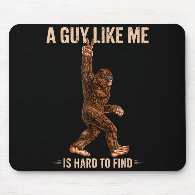 Funny Bigfoot A Guy Like Me Is Hard To Forest Find Mouse Pad (Front)
