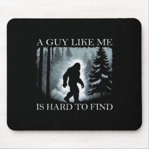 Funny Bigfoot A Guy Like Me Is Hard To Forest Find Mouse Pad