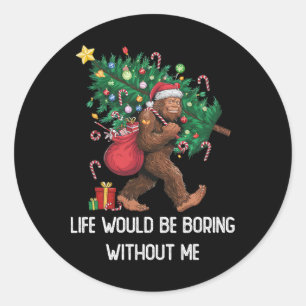 Funny Bigfoot Admit It Life Would Be Boring Withou Classic Round Sticker
