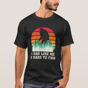 Funny Bigfoot Dad Fathers Day A Dad Like Me Is Har T-Shirt