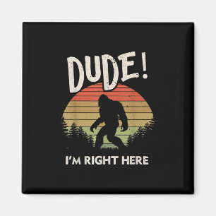 Funny Bigfoot Dude Im Right Here Camping & Hiking Magnet