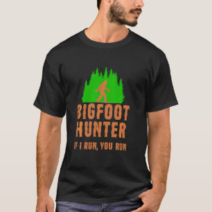 Funny Bigfoot Hunting Sasquatch Hunter If I Run Yo T-Shirt