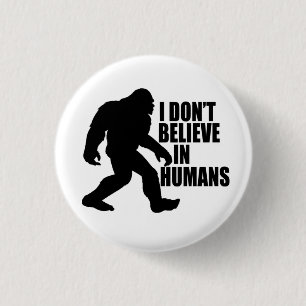 Funny Bigfoot-I Don't Believe in Humans 3 Cm Round Badge