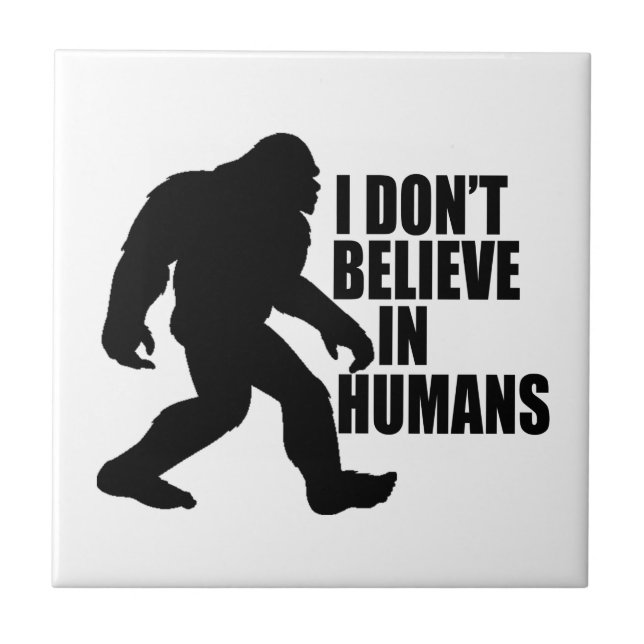 Funny Bigfoot-I Don't Believe in Humans    Ceramic Tile (Front)
