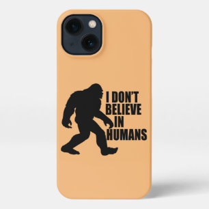 Funny Bigfoot-I Don't Believe in Humans    iPhone 13 Case