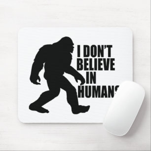 Funny Bigfoot-I Don't Believe in Humans    Mouse Pad