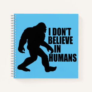 Funny Bigfoot-I Don't Believe in Humans Notebook