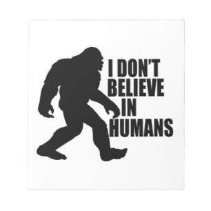 Funny Bigfoot-I Don't Believe in Humans Notepad