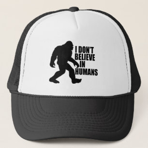 Funny Bigfoot-I Don't Believe in Humans  Trucker Hat