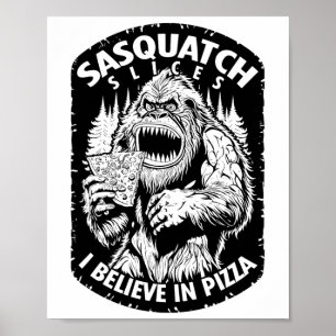 Funny Bigfoot Sasquatch Slices I Believe In Pizza  Poster