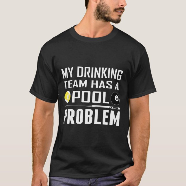 Funny Billiards My Drinking Team Has A Pool Proble T-Shirt (Front)