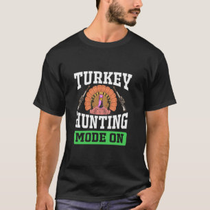 Funny Bird Hunting Lovers Turkey Hunting Mode On T T-Shirt