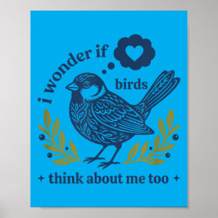 Funny Bird Watching Wonder If Birds Think About Poster