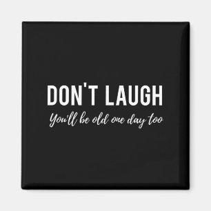 Funny Birthday Quote Dont Laugh Youll Be Old One Magnet