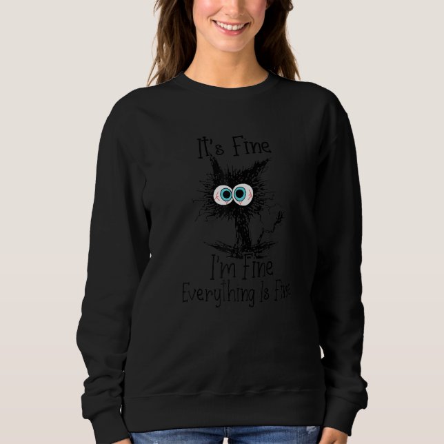Funny Black Cat It's Fine I'm Fine Everything Is F Sweatshirt (Front)