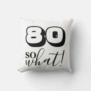 Funny Black White Quote 80 So what 80th Birthday Cushion