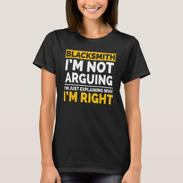 Funny Blacksmith Not Arguing Just Explaining Why I T-Shirt (Front)