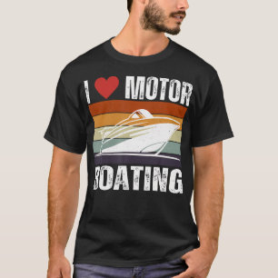 Funny Boater Life Speed Boat Captain I Love Motor T-Shirt
