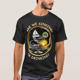 Funny Boating Are We Sinking Or Drinking Nautical T-Shirt