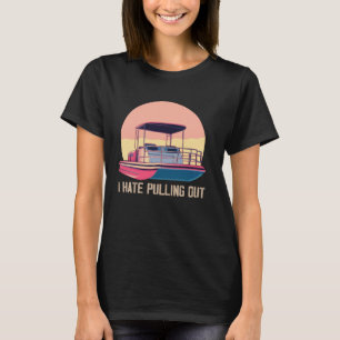 Funny Boating I Hate Pulling Out Pontoon Boat Capt T-Shirt