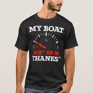 Funny Boating My Boat Doesnt Run On Thanks T-Shirt