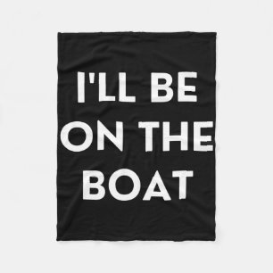 Funny Boating Qoute I'll Be On The Boat Fleece Blanket