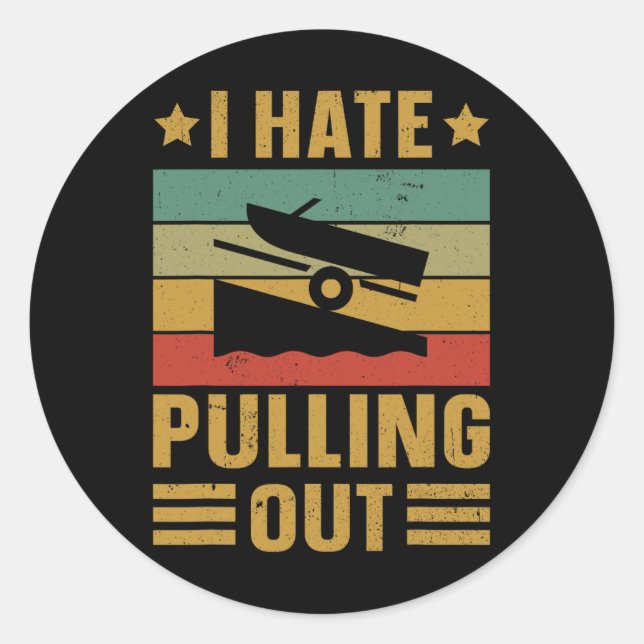 Funny Boating Quote I Hate Pulling Out For Boat Ca Classic Round Sticker (Front)