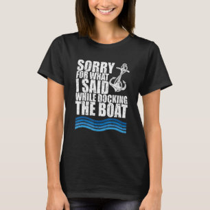 Funny Boating Sorry. What. I Said Docking Boat T-Shirt