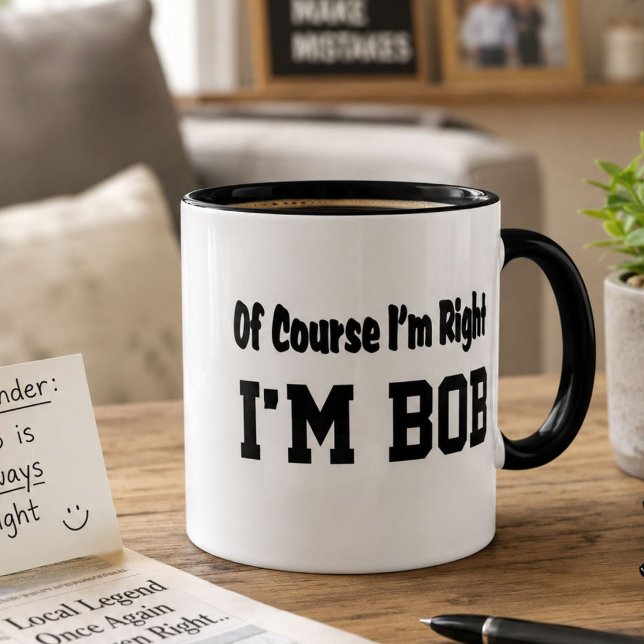 Funny Bob Coffee Mug – Of Course I'm Right I'M BOB (Creator Uploaded)