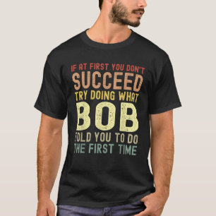 Funny Bob If At First You Don t Succeed Father s D T-Shirt