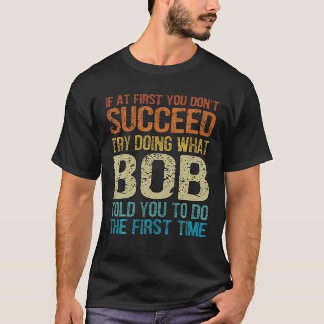 Funny Bob Try Doing What Bob Told You To Do The Fi T-Shirt (Front)